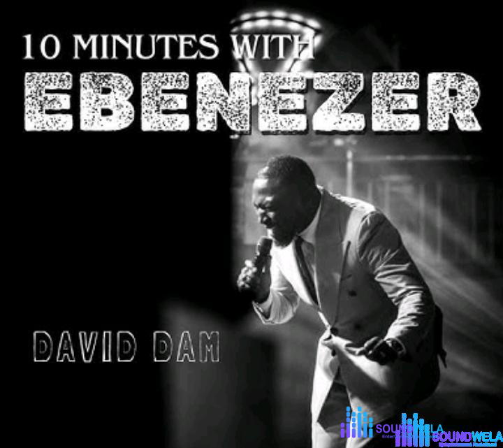 David Dam – 10 Minutes with Ebenezer – David Dam – 10 Minutes with Ebenezer