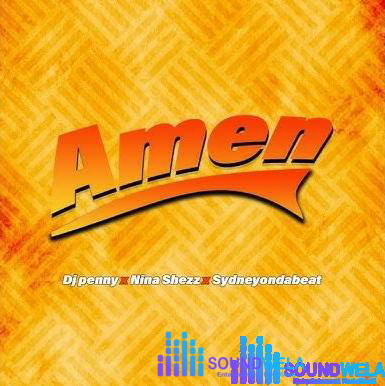 Dj Penny, Nina Shezz & Sydneyondabeat – Amen – Dj Penny Nina Shezz Sydneyondabeat Amen Soundwela