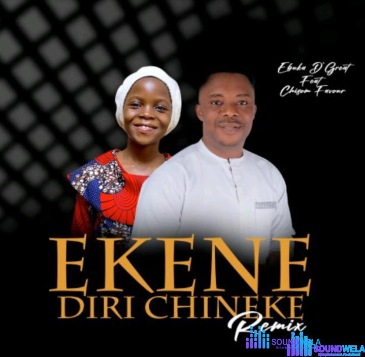Ebuka De Great – Ekene Diri Chineke (Remix) Ft Chisom Favour – Ebuka De Great – Ekene Diri Chineke Remix Ft Chisom Favour