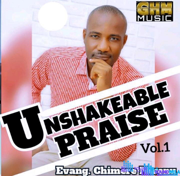 Evang. Chimere Nwenu – Unshakeable Praise – Evang. Chimere Nwenu – Unshakeable Praise