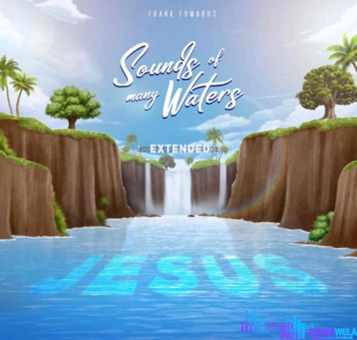 Frank Edwards – Sounds Of Many Waters The Deep (Deluxe) – Frank Edwards – Sounds Of Many Waters The Deep