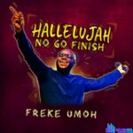 Freke Umoh – Hallelujah No Go Finish – Freke Umoh – Hallelujah No Go Finish