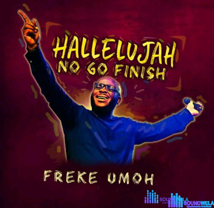 Freke Umoh – Hallelujah No Go Finish – Freke Umoh – Hallelujah No Go Finish