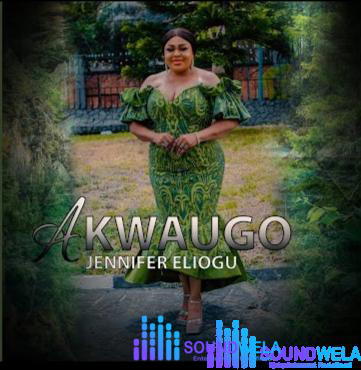 Jennifer Eliogu – AkwaUgo – Jennifer Eliogu AkwaUgo Soundwela