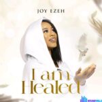 Joy Ezeh – I am Healed – Joy Ezeh – I am Healed