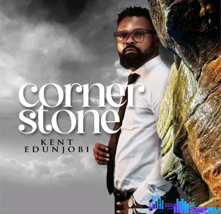 Kent Edunjobi – Cornerstone (Okuta Omole) – Kent Edunjobi – Cornerstone Okuta Omole Soundwela.com