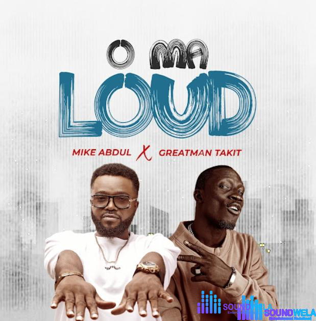 Mike Abdul – O Ma Loud Ft Greatman Takit – Mike Abdul – O Ma Loud Ft Greatman Takit