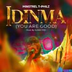 Minstrel T–Philz – Idinma (You Are Good) – Minstrel T–Philz – Idinma You Are Good