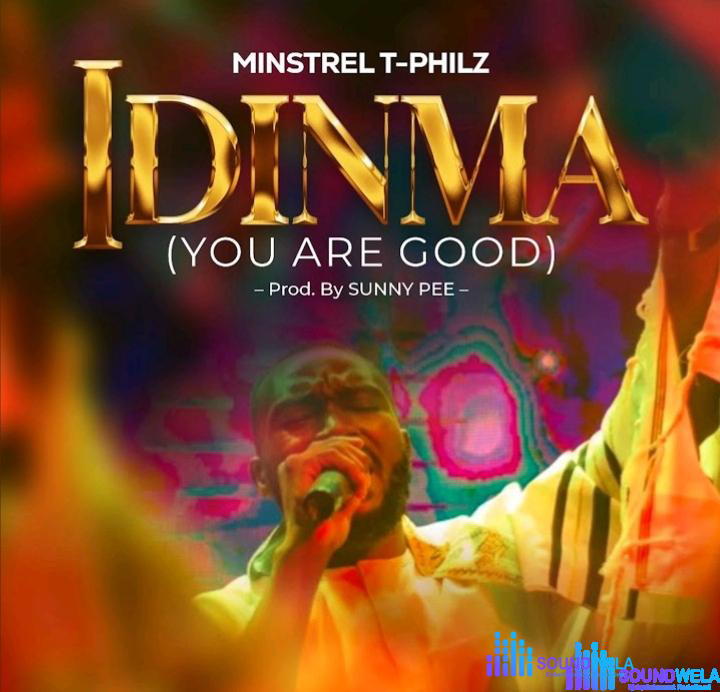 Minstrel T–Philz – Idinma (You Are Good) – Minstrel T–Philz – Idinma You Are Good