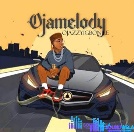 Ojazzy – Ojamelody – Ojazzyigbonile Ojamelody