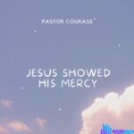 Pastor Courage – Jesus Showed His Mercy – Pastor Courage – Jesus Showed His Mercy