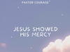 Pastor Courage – Jesus Showed His Mercy – Pastor Courage – Jesus Showed His Mercy