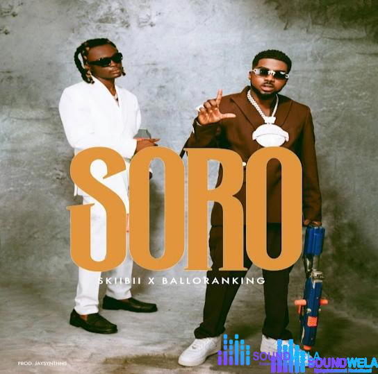 Skiibii – Soro ft. Balloranking – Skiibii Soro ft Balloranking