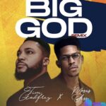 Tim Godfrey – Big God ft. Moses Bliss (Remix) – Tim Godfrey – Big God ft. Moses Bliss Remix