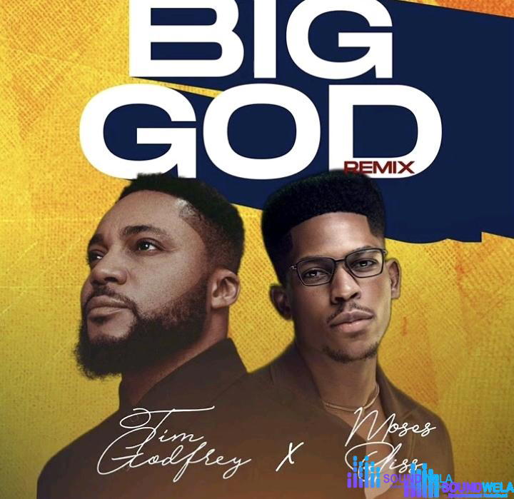 Tim Godfrey – Big God ft. Moses Bliss (Remix) – Tim Godfrey – Big God ft. Moses Bliss