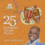 Wale Adebanjo – 25 Yoruba Hymns – Wale Adebanjo – 25 Yoruba Hymns
