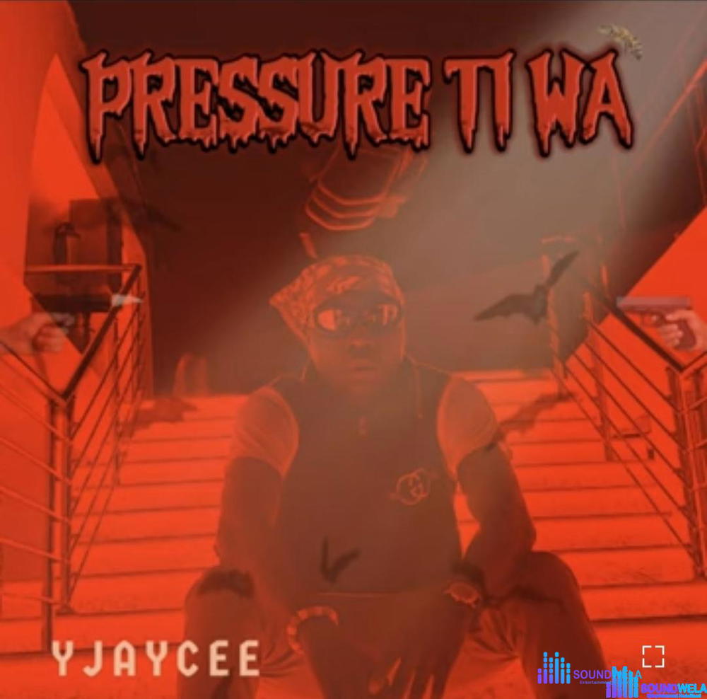 Yjaycee – Pressure Ti Wa – Yjaycee Pressure Ti Wa Soundwela