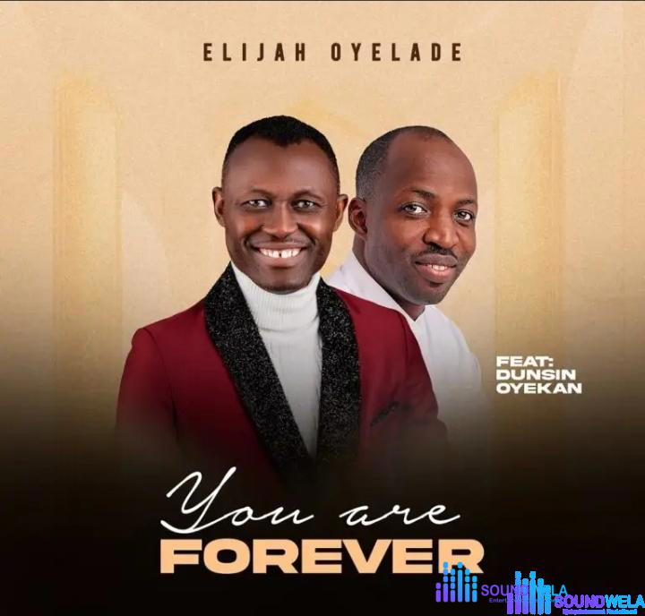 Elijah Oyelade – You Are Forever Ft. Dunsin Oyekan – Elijah Oyelade – You Are Forever Ft. Dunsin Oyekan