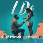 Goya Menor – I Do ft. Magnito – Goya Menor – I Do ft. Magnito