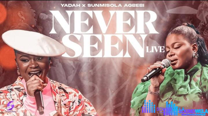 Yadah – Never Seen ft. Sunmisola Agbebi – Yadah – Never Seen ft. Sunmisola Agbebi