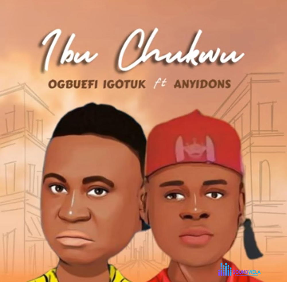 Ogbuefi I Go Tuk - Ibu Chukwu Feat. Anyidons – ogbuefi I Go Tuk Ibu Chukwu