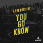 Ajebo Hustlers – You Go Know – Ajebo Hustlers You Go Know