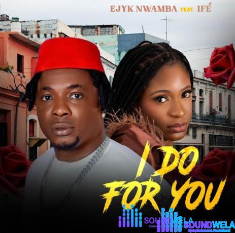 Ejyk Nwamba – I do for you ft. Ifé – Ejyk Nwamba I do for you ft Ife