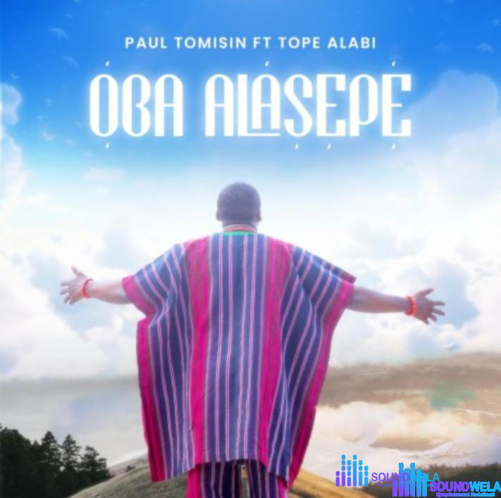 Paul Tomisin – Oba Alasepe Ft. Tope Alabi – Paul Tomisin – Oba Alasepe Ft. Tope Alabi
