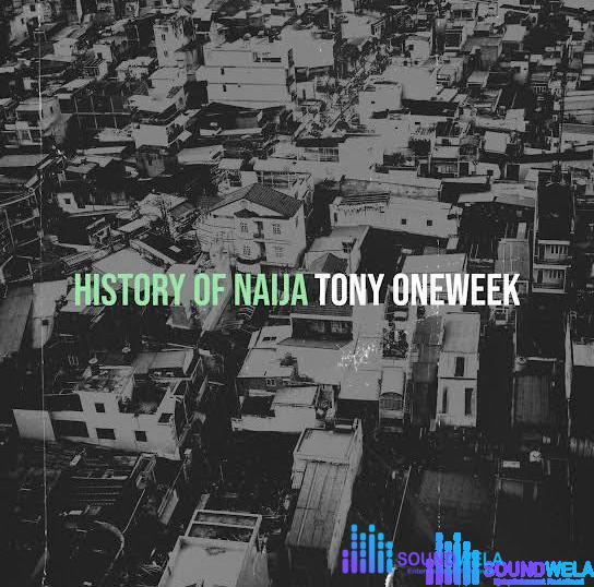 Tony Oneweek – History of Naija – Tony Oneweek History of Naija Soundwela