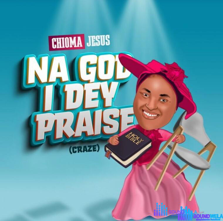 Chioma Jesus - Na God I Dey Praise (Craze) – Chioma Jesus – Na God I Dey Praise Craze