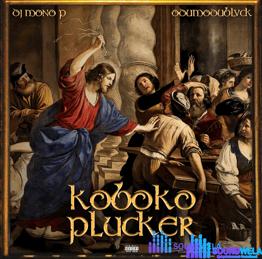 DJ Mono P – Koboko Plucker Ft. ODUMODUBLVCK – DJ Mono P Ft ODUMODUBLVCK Koboko Plucker