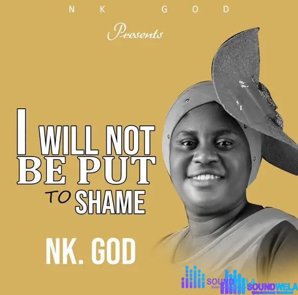Nk God – I Will Not Be Put To Shame – Nk God I Will Not Be Put To Shame Soundwela
