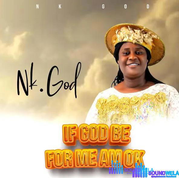 Nk God – If God Be For Me Am Okay – Nk God If God Be For Me Am Okay Soundwela
