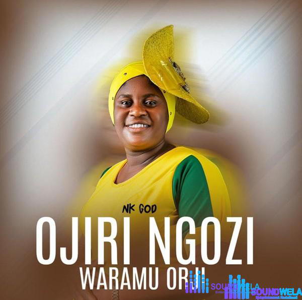 Nk God – Ojiri Ngozi Waramu Orji – Nk God Ojiri Ngozi Waramu Orji Soundwela