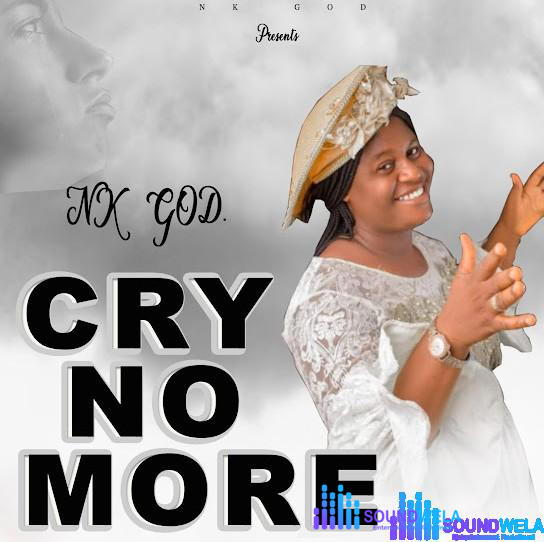 Nk God – CRY NO MORE – Nk God CRY NO MORE Soundwela