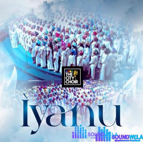 The City Choir – Iyanu – The City Choir Iyanu Soundwela