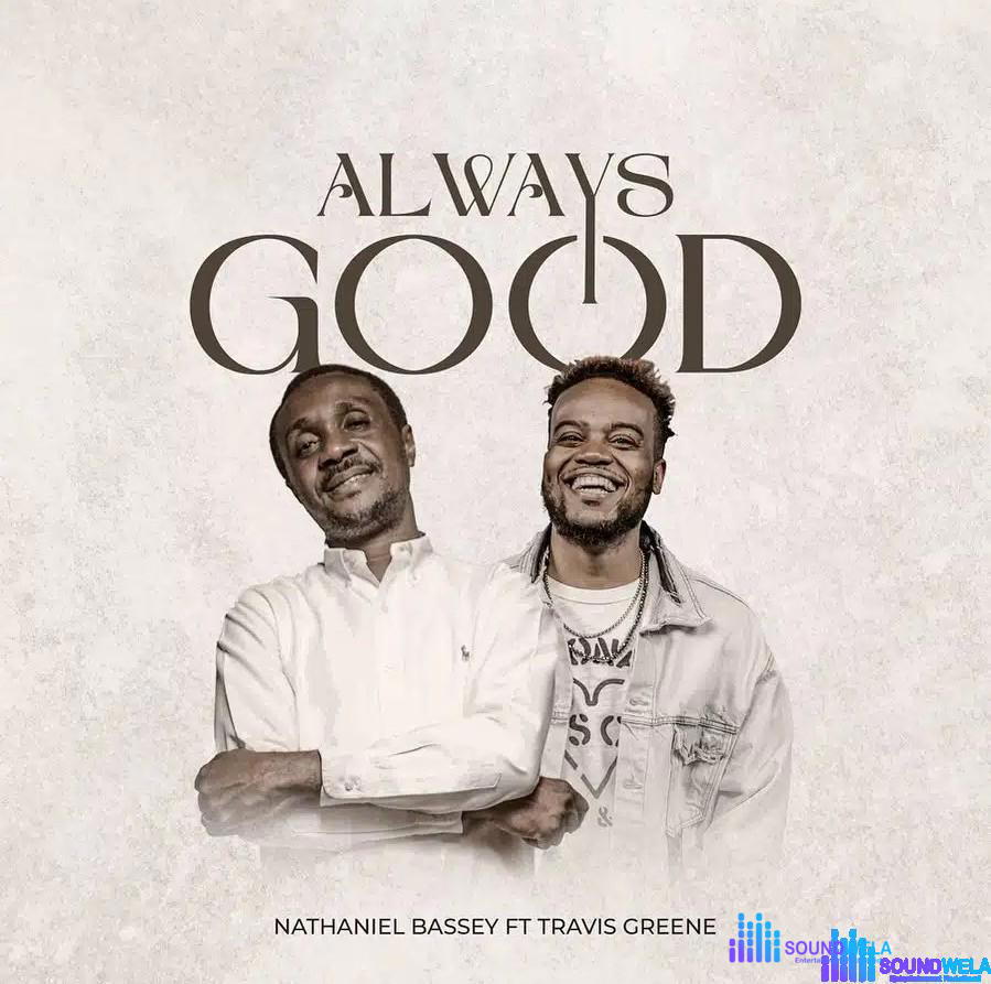 Nathaniel Bassey ft. Travis Greene – Always Good – Always God by Nathaniel Basey ft Travis Greene2