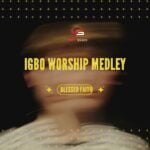 Blessed Faith – Igbo Worship Medley | Blessed Faith Igbo Worship Medley Soundwela