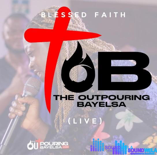 Blessed Faith – The Outpouring Bayelsa (Live Version) – Blessed Faith The Outpouring Bayelsa Live Version Soundwela