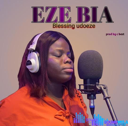Blessing Udoeze – Eze Bia – Blessing Udoeze Eze bia Soundwela