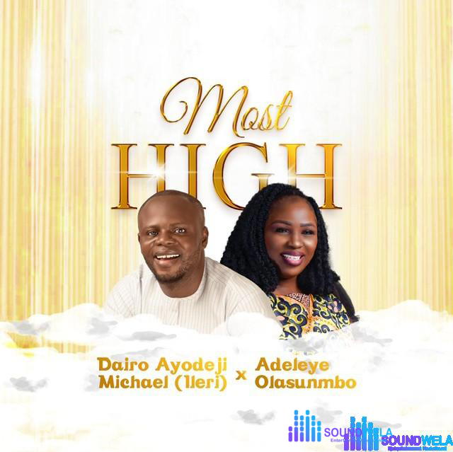 Dairo Ayodeji Michael (Ileri) ft. Adeleye Olasunmbo – Most High – Dairo Ayodeji Michael Ileri ft Adeleye Olasunmbo Most High Soundwela