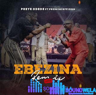 Preye Odede ft. Promise Effiong – Ebezina Remix – Ebezina Remix Preye Odede Ft. Promise Effiong 12