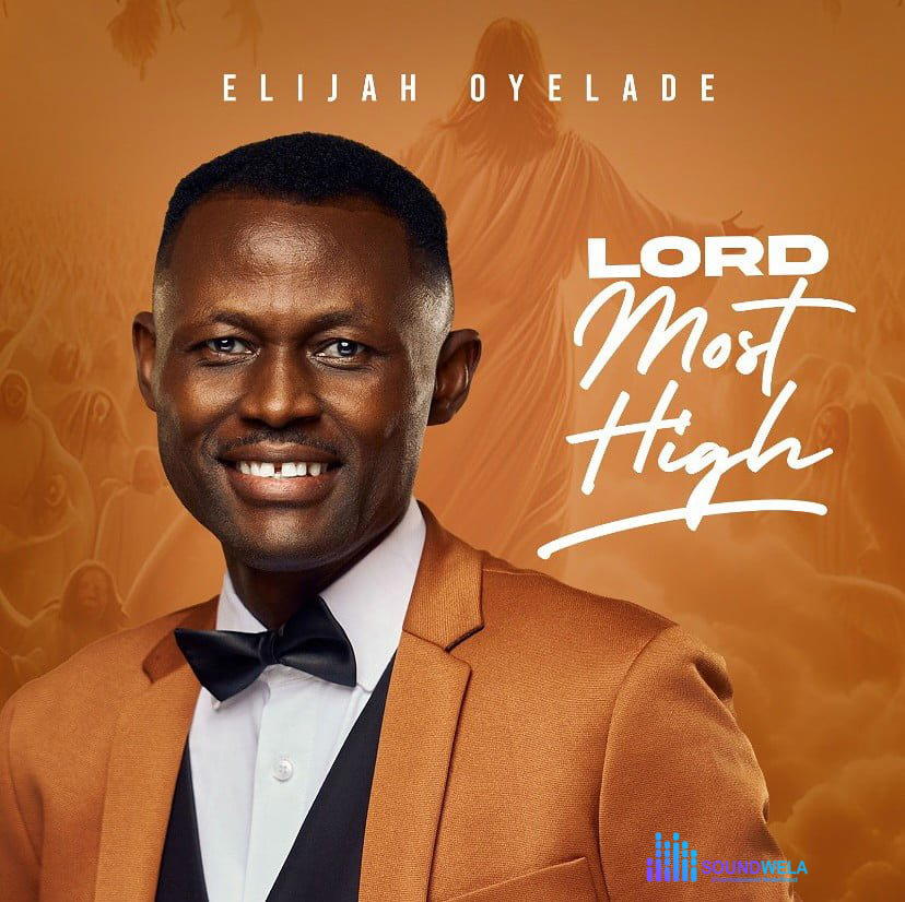 Elijah Oyelade – Lord Most High – Elijah Oyelade Lord Most High Soundwela