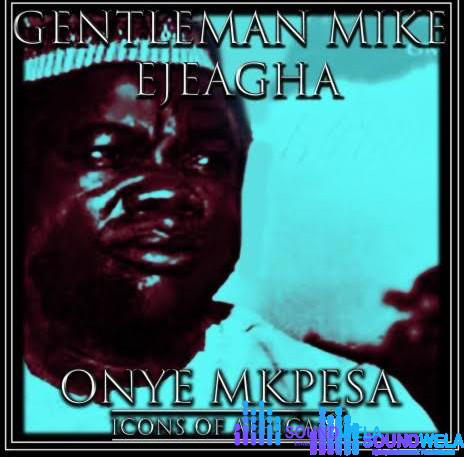 Gentleman Mike Ejeagha – Eme Ya Eme – Gentleman Mike Ejeagha Eme Ya Eme Soundwela