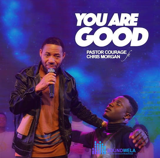 Pastor Courage – You Are Good ft. Chris Morgan – Pastor Courage ft Chris Morgan You Are Good Soundwela