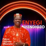 Prince Chijioke Mbanefo - Enyegi Nyendiozo – Prince Chijioke Mbanefo Enyegi Nyendiozo