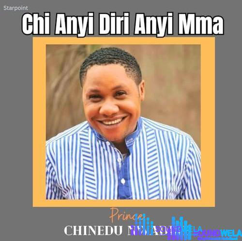 Prince Chinedu Nwadike – Chi Anyi Diri Anyi Mma – Prince Chinedu Nwadike Chi Anyi Diri Anyi Mma Soundwela
