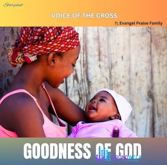 Voice Of The Cross – Arise And Shine ft. Evangel Praise Family – Voice Of The Cross Goodness Of God ft Evangel Praise Family Soundwela