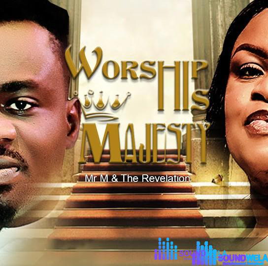 Mr M & Revelation – Worship His Majesty – mr m worship his majesty ft revelation Soundwela