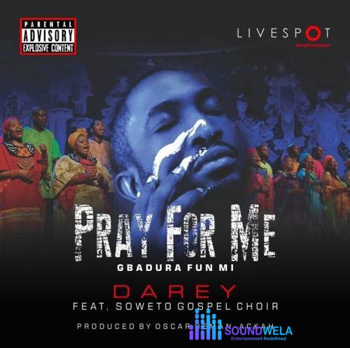 Darey – Pray For Me ft. Soweto Gospel Choir – Darey Pray For Me ft Soweto Gospel Choir